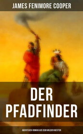 Der Pfadfinder (Abenteuer-Roman aus dem wilden Westen) 【電子書籍】[ James Fenimore Cooper ]