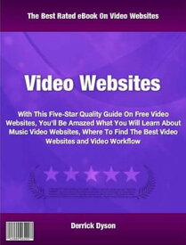 Video Websites With This Five-Star Quality Guide On Free Video Websites You'll Be Amazed What You Will Learn About Music Video Websites, Where To Find The Best Video Websites and Video Workflow【電子書籍】[ Derrick Dyson ]
