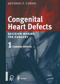 Congenital Heart Defects Decision Making for Cardiac Surgery Volume 1 Common Defects【電子書籍】[ Antonio F. Corno ]