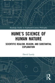 Hume's Science of Human Nature Scientific Realism, Reason, and Substantial Explanation【電子書籍】[ David Landy ]
