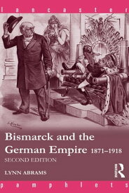 Bismarck and the German Empire 1871?1918【電子書籍】[ Lynn Abrams ]