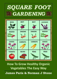 Square Foot Gardening: How To Grow Healthy Organic Vegetables The Easy Way【電子書籍】[ James Paris ]