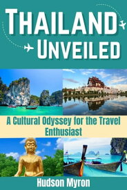 Thailand Unveiled A Cultural Odyssey for the Travel Enthusiast【電子書籍】[ Hudson Myron ]
