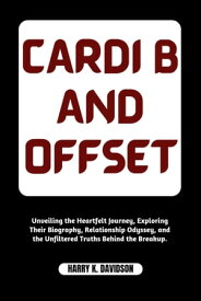CARDI B AND OFFSET Unveiling the Heartfelt Journey, Exploring Their Biography, Relationship Odyssey, and the Unfiltered Truths Behind the Breakup.【電子書籍】[ HARRY K. DAVIDSON ]