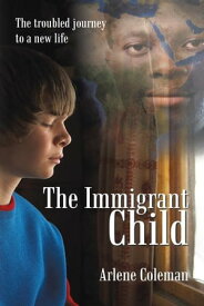 The Immigrant Child The Troubled Journey to a New Life【電子書籍】[ Arlene Coleman ]