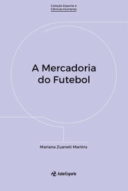 A Mercadoria do Futebol【電子書籍】[ Mariana Zuaneti Martins ]