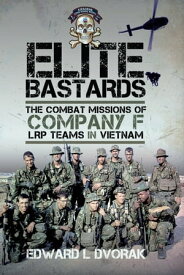 Elite Bastards The Combat Missions of Company F, LRP Teams in Vietnam【電子書籍】[ Edward L Dvorak ]