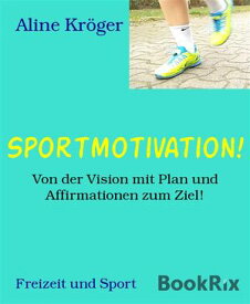 Sportmotivation! Von der Vision mit Plan und Affirmationen zum Ziel!【電子書籍】[ Aline Kr?ger ]