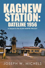 Kagnew Station: Dateline 1956 A Sequel to the Alan Harper Trilogy【電子書籍】[ Joseph W. Michels ]