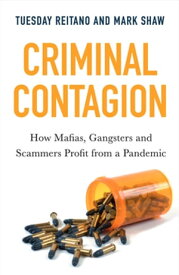 Criminal Contagion How Mafias, Gangsters and Scammers Profit from a Pandemic【電子書籍】[ Tuesday Reitano ]