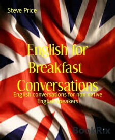 English for Breakfast Conversations English conversations for non native English speakers【電子書籍】[ Steve Price ]