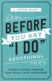 Before You Say "I Do"? Devotional Building a Spiritual Foundation for Your Life Together【電子書籍】[ H. Norman Wright ]