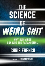 The Science of Weird Shit Why Our Minds Conjure the Paranormal【電子書籍】[ Chris French ]