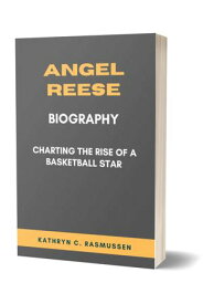 ANGEL REESE BIOGRAPHY Charting the Rise of a Basketball Star【電子書籍】[ Kathryn C. Rasmussen ]