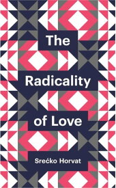 The Radicality of Love【電子書籍】[ Sre?ko Horvat ]