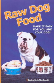 RAW DOG FOOD MAKE IT EASY FOR YOU AND YOUR DOG【電子書籍】[ Carina Beth MacDonald ]