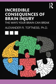 Incredible Consequences of Brain Injury The Ways your Brain can Break【電子書籍】[ Alexander R. Toftness ]