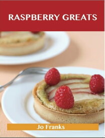 Raspberry Greats: Delicious Raspberry Recipes, The Top 93 Raspberry Recipes【電子書籍】[ Franks Jo ]