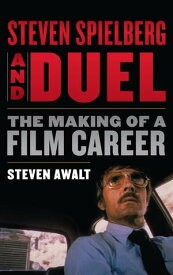 Steven Spielberg and Duel The Making of a Film Career【電子書籍】[ Steven Awalt ]