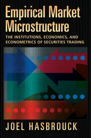 Empirical Market Microstructure The Institutions, Economics, and Econometrics of Securities Trading【電子書籍】[ Joel Hasbrouck ]