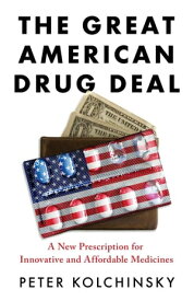 The Great American Drug Deal: A New Prescription for Innovative and Affordable Medicines【電子書籍】[ Peter Kolchinsky ]