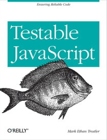 Testable JavaScript Ensuring Reliable Code【電子書籍】[ Mark Ethan Trostler ]
