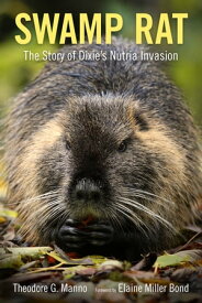 Swamp Rat The Story of Dixie's Nutria Invasion【電子書籍】[ Theodore G. Manno ]
