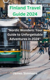 Finland Travel Guide 2024 "Nordic Wonders: Your Guide to Unforgettable Adventures in 2024"【電子書籍】[ James Simmons ]