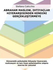 Abraham Maslow, ihtiya?lar hiyerar?isinden kendini ger?ekle?tirmeye H?manistik psikolojide ihtiya?lar hiyerar?isi, motivasyon ve tam insan potansiyeline ula?ma ?zerine bir yolculuk【電子書籍】[ Stefano Calicchio ]