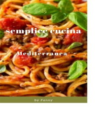 Semplice Cucina Mediterranea【電子書籍】[ Fanny Arruzzo ]