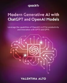 Modern Generative AI with ChatGPT and OpenAI Models Leverage the capabilities of OpenAI's LLM for productivity and innovation with GPT3 and GPT4【電子書籍】[ Valentina Alto ]