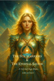 THE SUN WARRIORS AND THE ETERNAL SAVIOUR - A Celestial Saga Begins 【電子書籍】[ Amr Douban ]