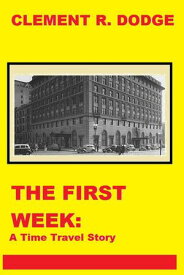 The First Week: A Time Travel Story【電子書籍】[ Clement Dodge ]