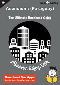 Ultimate Handbook Guide to Asuncion : (Paraguay) Travel Guide Ultimate Handbook Guide to Asuncion : (Paraguay) Travel Guide【電子書籍】[ Althea Guillory ]