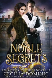 Noble Secrets An Aether Psychics prequel novella【電子書籍】[ Cecilia Dominic ]