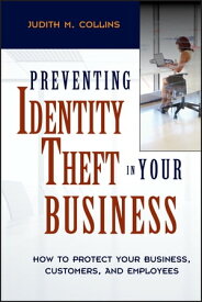 Preventing Identity Theft in Your Business How to Protect Your Business, Customers, and Employees【電子書籍】[ Judith M. Collins ]