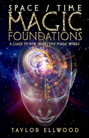 Space/Time Magic Foundations A Guide to How Space/Time Magic Works【電子書籍】[ Taylor Ellwood ]