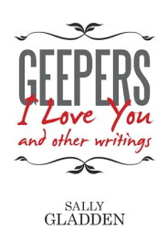 Geepers, I Love You And Other Writings【電子書籍】[ Sally Gladden ]