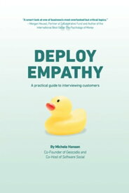 Deploy Empathy A Practical Guide to Interviewing Customers【電子書籍】[ Michele Hansen ]