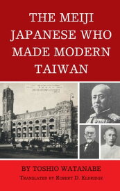 The Meiji Japanese Who Made Modern Taiwan【電子書籍】[ Toshio Watanabe ]