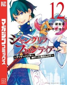 シャングリラ・フロンティア（12）　〜クソゲーハンター、神ゲーに挑まんとす〜【電子書籍】[ 硬梨菜 ]