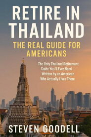 Retire In Thailand: The Real Guide For Americans【電子書籍】[ Steven Goodell ]