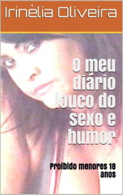 O meu di?rio louco do sexo e humor Proibidos para menores de 18 anos【電子書籍】[ Irin?lia Oliveira ]