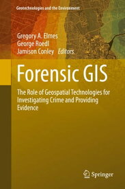 Forensic GIS The Role of Geospatial Technologies for Investigating Crime and Providing Evidence【電子書籍】