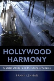 Hollywood Harmony Musical Wonder and the Sound of Cinema【電子書籍】[ Frank Lehman ]