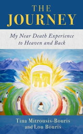 The Journey My Near Death Experience to Heaven and Back【電子書籍】[ Tina Mitrousis-Bouris ]