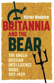 Britannia and the Bear The Anglo-Russian Intelligence Wars, 1917-1929【電子書籍】[ Victor Madeira ]