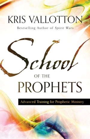 School of the Prophets Advanced Training for Prophetic Ministry【電子書籍】[ Kris Vallotton ]