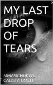 MY LAST DROP OF TEARS【電子書籍】[ Mmasichukwu Calista Umeh ]