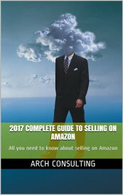 2017 Complete guide to selling on Amazon【電子書籍】[ ARCH Consulting ]